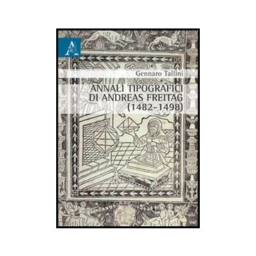 Annali Tipografici Di Andreas Freitag (1482-1498) - Tallini Gennaro - Aracne - 9788854846852