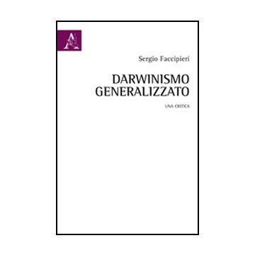 Darwinismo Generalizzato. Una Critica - Faccipieri Sergio - Aracne - 9788854846906