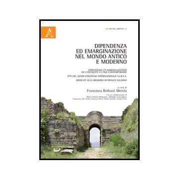 Dipendenza Ed Emarginazione Nel Mondo Antico E Moderno. Atti Del 33° Colombo  Internazionale G.i.r.e.a. - Reduzzi Merola F.  - Aracne - 9788854847088