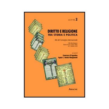 Diritto E Religione. Tra Storia E Politica. Atti Del Convegno Internazionale  (roma, 16-17 Ottobre 2011) - D'agostino Francesco; Amato Mangiameli Agata C. - Aracne - 9788854847309