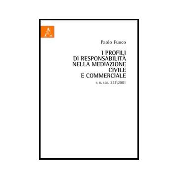 I Profili Di Responsabilita' Nella Mediazione Civile E Commerciale. Il D.lgs.  231/2001  - Fuoco Paolo - Aracne - 9788854847552