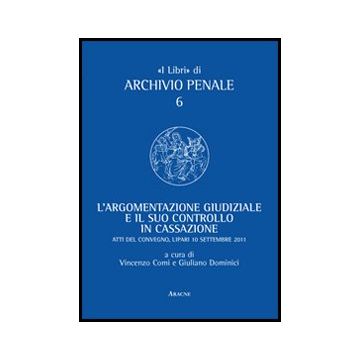 Argomentazione Giudiziale E Il Suo Controllo In Cassazione. Unione Camere Penali Atti Del Convegno (lipari, 10 Settembre 2011) (l') - Comi V. ; Dominici G.  - Aracne - 9788854847842