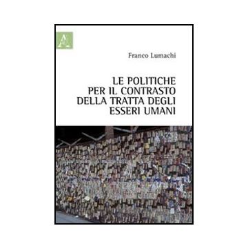Le Politiche Per Il Contrasto Della Tratta Degli Esseri Umani  - Lumachi Franco - Aracne - 9788854848078