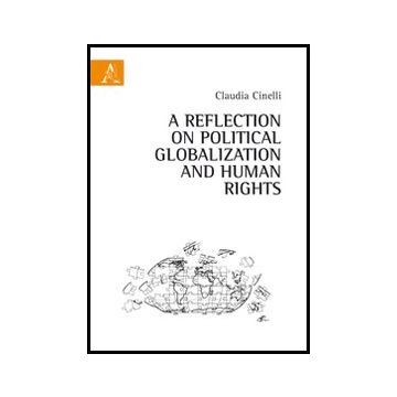 A Reflection On Political Globalization And Human Rights - Cinelli Claudia - Aracne - 9788854848474