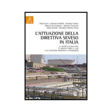 L' Attuazione Della Direttiva Seveso In Italia. Il Decreto Legislativo 17 Agosto 19 1999, N. 334 E Le Successive Modifiche E Integrazioni  - Cafaro Claudia; Ceci Paolo; De Gregorio Marzia - Aracne - 9788854848559