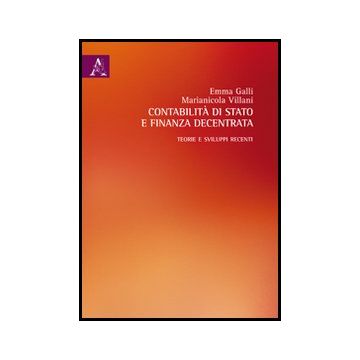 Contabilita' Di Stato E Finanza Decentrata. Teorie E Sviluppi Recenti - Galli Emma; Villani Marianicola - Aracne - 9788854848719