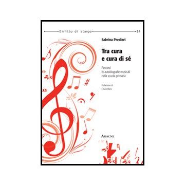 Tra Cura E Cura Di Se'. Percorsi Di Autobiografie Musicali Nella Scuola Primaria - Predieri Sabrina - Aracne - 9788854848726