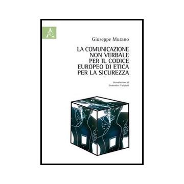 La Comunicazione Non Verbale Per Il Codice Europeo Di Etica Per La Sicurezza  - Murano Giuseppe - Aracne - 9788854848771