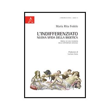 L' Indifferenziato. Nuova Sfida Della Bioetica. Profili Di Una Filosofia Della  Differenza Sessuale  - Fedele M. Rita - Aracne - 9788854849013