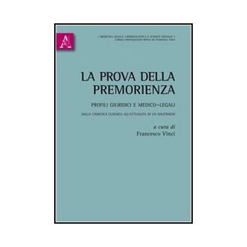 La Prova Della Premorienza. Profili Giuridici E Medico-legali. Dalla Casistica  Classica All'attualita Di Unnaufragio  - Vinci F.  - Aracne - 9788854849235