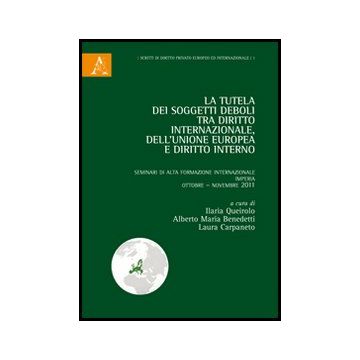 La Tutela Dei «soggetti Deboli» Tra Diritto Internazionale, Dell'unione Europea E  Diritto Interno  -  - Aracne - 9788854849525