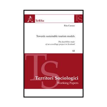 Towards Sustainable Tourism Models. The Feasibility Study Of An Ecovillage  Project In Scotland - Cannas Rita - Aracne - 9788854849679
