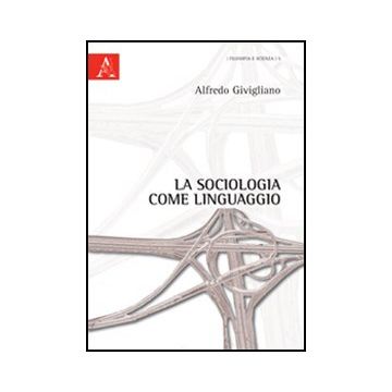 La Sociologia Come Linguaggio  - Givigliano Alfredo - Aracne - 9788854849860