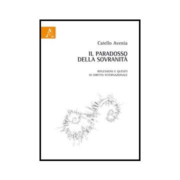 Il Paradosso Della Sovranita'. Riflessioni E Quesiti Di Diritto Internazionale  - Avenia Catello - Aracne - 9788854850347