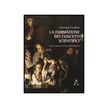 La Formazione Dei Concetti Scientifici  - Cavallini Graziano - Aracne - 9788854850569