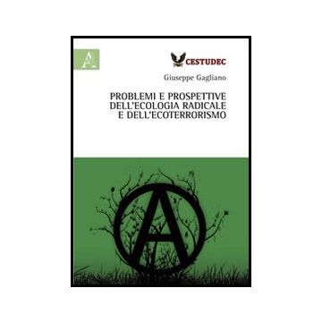 Problemi E Prospettive Dell'ecologia Radicale E Dell'ecoterrorismo - Gagliano Giuseppe - Aracne - 9788854850637