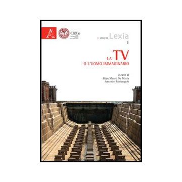 La Tv O L'uomo Immaginario  - De Maria G. M. ; Santangelo A.  - Aracne - 9788854850736