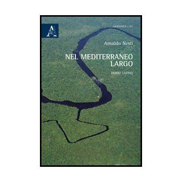Nel Mediterraneo Largo. Diario Latinoamericano - Nesti Arnaldo - Aracne - 9788854850835