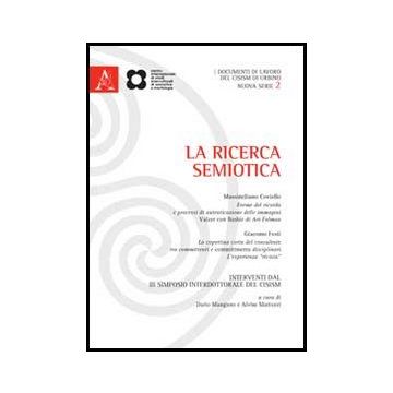 Ricerca Semiotica. Interventi Dal 3° Simposio Interdottorale Del Cisism (urbino, 16-17 Luglio 2011) (la) - Mangano D. ; Mattozzi A.  - Aracne - 9788854850934