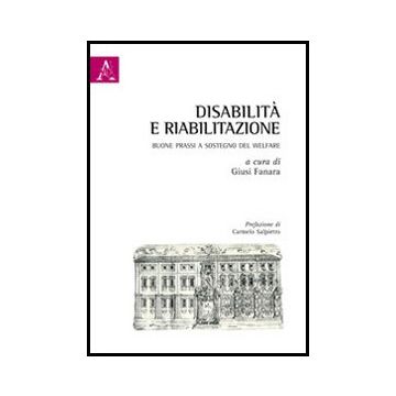 Disabilita' E Riabilitazione. Buone Prassi A Sostegno Del Welfare - Fanara G.  - Aracne - 9788854851030