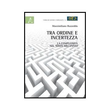 Tra Ordine E Incertezza. La Complessita' Nel Terzo Millennio - Ruzzeddu Massimiliano - Aracne - 9788854851047