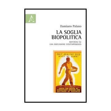 La Soglia Biopolitica. Materiali Su Una Discussione Contemporanea  - Palano Damiano - Aracne - 9788854851238