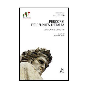Percorsi Dell'unita' D'italia. Confronto E Conflitto - Serio M.  - Aracne - 9788854851436