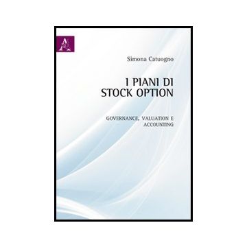 I Piani Di Stock Option. Governance, Valuation E Accounting  - Catuogno Simona - Aracne - 9788854851566