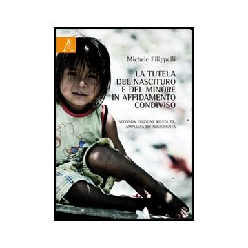 La Tutela Del Nascituro E Del Minore In Affidamento Condiviso  - Filippelli Michele - Aracne - 9788854851610