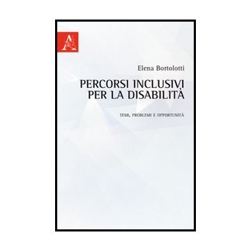 Percorsi Inclusivi Per La Disabilita'. Temi, Problemi E Opportunita' - Bortolotti Elena - Aracne - 9788854851672