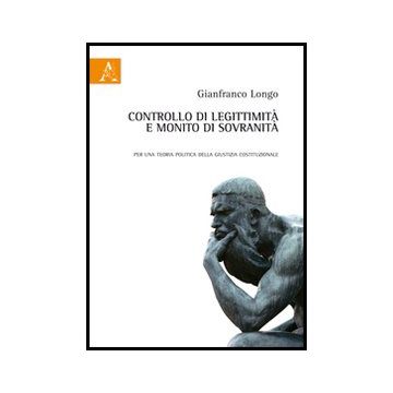 Controllo Di Legittimita' E Monito Di Sovranita'. Per Una Teoria Politica Della  Giustizia Costituzionale - Longo Gianfranco - Aracne - 9788854851900