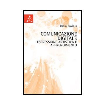 Comunicazione Digitale, Espressione Artistica E Apprendimento - Raviolo Paolo - Aracne - 9788854851931