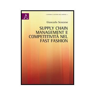 Supply Chain Management E Competitivita' Nel Fast Fashion - Scozzese Giancarlo - Aracne - 9788854852006