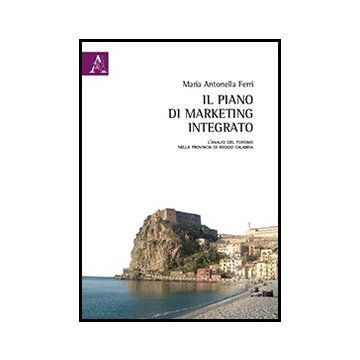 Il Piano Di Marketing Integrato. L'analisi Del Turismo Nella Provincia Di Reggio Calabria  - Ferri M. Antonella - Aracne - 9788854852082