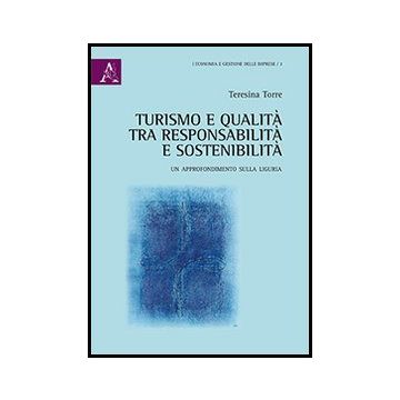 Turismo E Qualita'. Tra Responsabilita' E Sostenibilita'. Un Approfondimento Sul Liguria - Torre Teresina - Aracne - 9788854852167
