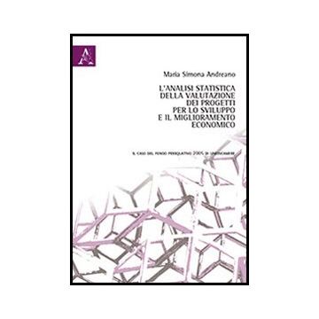 L' Analisi Statistica Della Valutazione Dei Progetti Per Lo Sviluppo E Il  Miglioramento Economico. Il Caso Del Fondo Perequativo 2005 Di Unioncamere  - Andreano M. Simona - Aracne - 9788854852297
