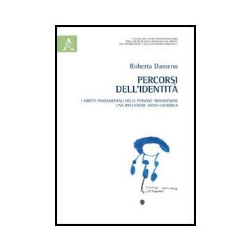 Percorsi Dell'identita'. I Diritti Fondamentali Delle Persone Transgenere. Una  Riflessione Socio-giuridica - Dameno Roberta - Aracne - 9788854852327