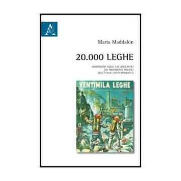 20.000 Leghe. Immersione Negli Usi Linguistici Dei Movimenti Politici Dell' Italia Contemporanea - Maddalon Marta - Aracne - 9788854852457