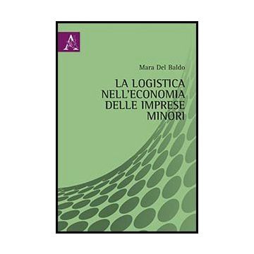 La Logistica Nell'economia Delle Imprese Minori  - Del Baldo Mara - Aracne - 9788854852495
