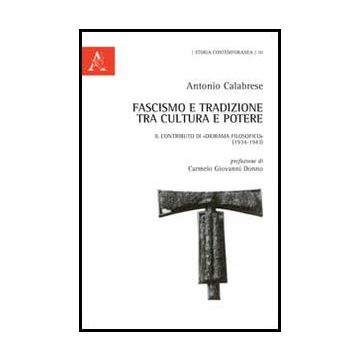 Fascismo E Tradizione Tra Cultura E Potere. Il Contributo Di «diorama Filosofico (1934-1943) - Calabrese Antonio - Aracne - 9788854852662
