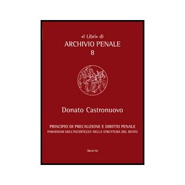 Principio Di Precauzione E Diritto Penale. Paradigmi Dell'incertezza Nella  Struttura Del Reato - Castronuovo Donato - Aracne - 9788854853164
