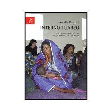 Interno Tuareg. Etnografia Partecipativa Dei Poeti Nomadi Del Niger - Dragani Amalia - Aracne - 9788854853324
