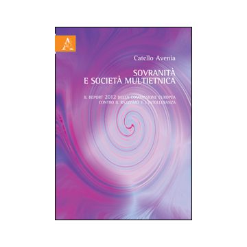 Sovranita' E Societa' Multietnica. Il Report 2012 Della Commissione Europea Con  Il Razzismo E L'intolleranza - Catello Avenia - Aracne - 9788854853638