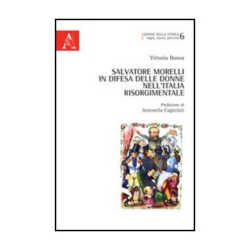 Salvatore Morelli In Difesa Delle Donne Nell'italia Risorgimentale - Bosna Vittoria - Aracne - 9788854853768