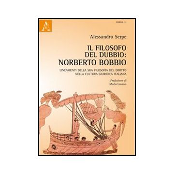 Il Filosofo Del Dubbio. Norberto Bobbio. Lineamenti Della Sua Filosofia Del Diritto Nella Cultura Giuridica Italiana  - Serpe Alessandro - Aracne - 9788854853799