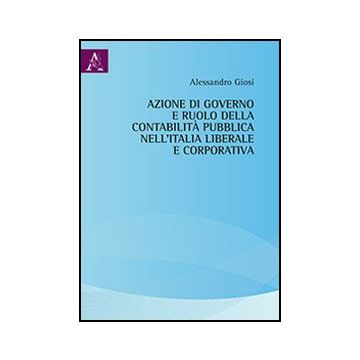 Azione Di Governo Della Contabilita' Pubblica Nell'italia Liberale E Corporativa - Giosi Alessandro - Aracne - 9788854853928