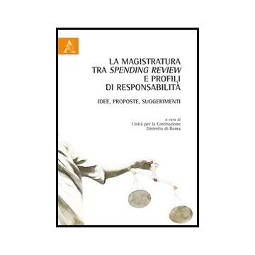 La Magistratura Tra Spending Review E Profili Di Responsabilita'. Idee, Proposte,  Suggerimenti  -  - Aracne - 9788854853959