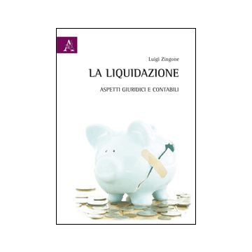 La Liquidazione. Aspetti Giuridici E Contabili  - Zingone Luigi - Aracne - 9788854853997