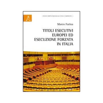 Titoli Esecutivi Europei Ed Esecuzione Forzata In Italia - Farina Marco - Aracne - 9788854854093