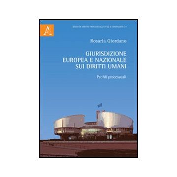 Giurisdizione Europea E Nazionale Sui Diritti Umani. Profili Processuali - Giordano Rosaria - Aracne - 9788854854123